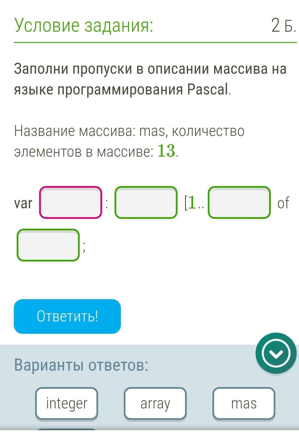 Запиши программу. Заполни пропуски в описании массива на языке программирования Pascal.. Заполни пропуска в описании массива на языке программирования Pascal mas1. Восстанови описание массива на языке программирования. Заполни пропуски в программе на языке Паскаль.