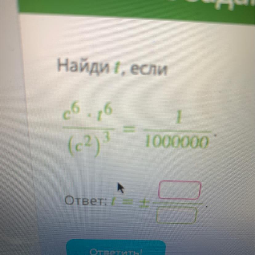 Ответ t. C6⋅t6 /(c2)3 = 1/1000000. ( Это дробь). T*T ответ. Вычисли t3, если t= 10.. Вычисли t3, если t= −0,3. ответ: ..