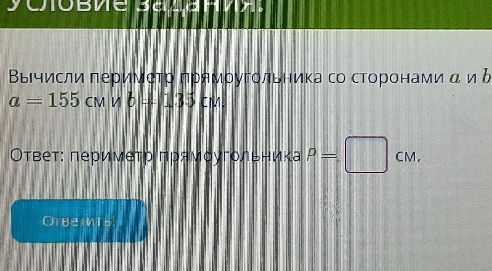 Периметр прямоугольника равен 68. Вычислите периметр прямоугольника со сторонами а и б. Вычислите периметр прямоугольника со сторонами a и b если a 160см b 135 см.