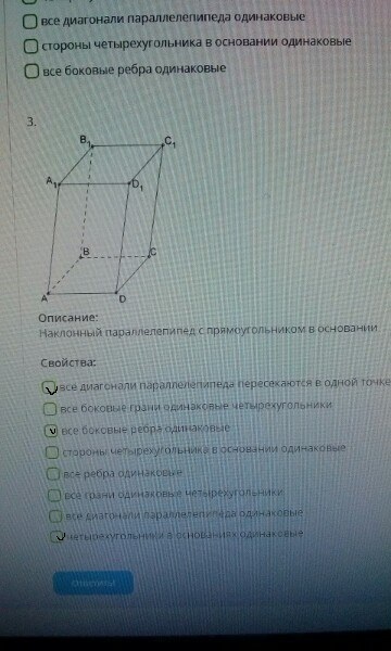 Отметь какие свойства имеет параллелепипед рисунок. Стороны четырёхугольника в основании одинаковые. Се грани — одинаковые четырёхугольники. Все диагонали параллелепипеда одинаковые. Наклонный параллелепипед с ромбом в основании свойства.