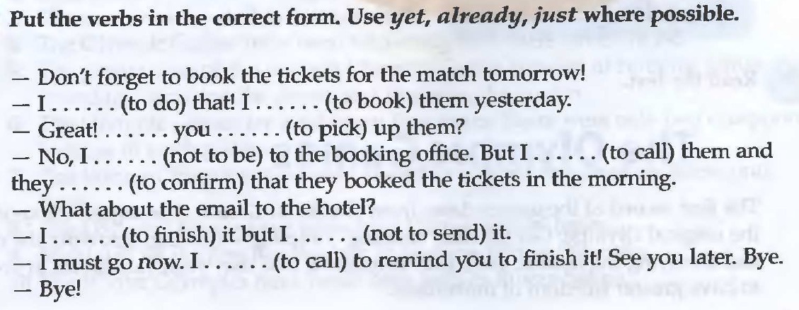 I already finish. Put the verbs in the correct form use yet already just where. Put the verbs in the correct use yet, already,. Don’t forget to book the tickets, .....?. Put the verbs in the correct form. Use yet already just where possible don't forget.