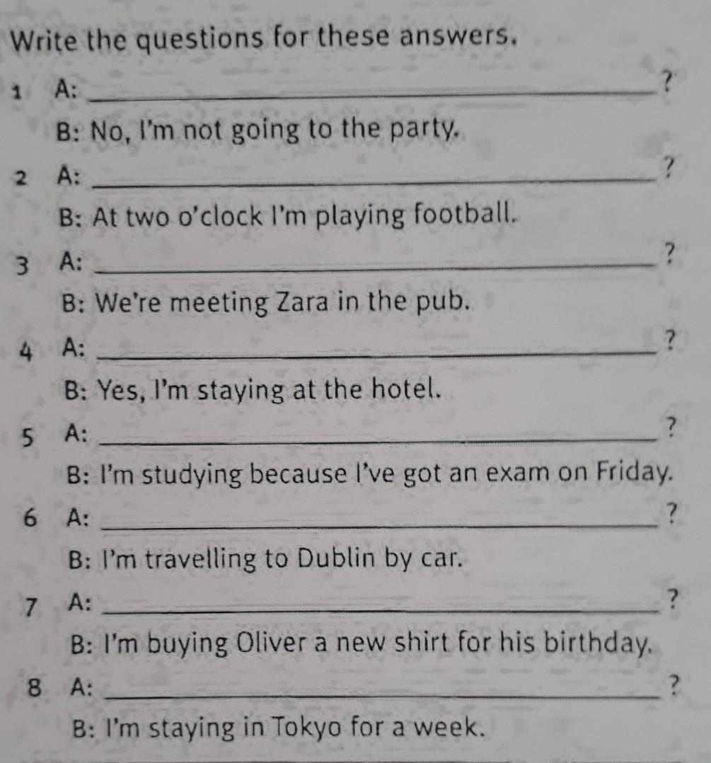 Complete the questions for these answers